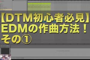 【DTM初心者必見・動画解説】EDMの作り方を解説！vol.1～vol.3